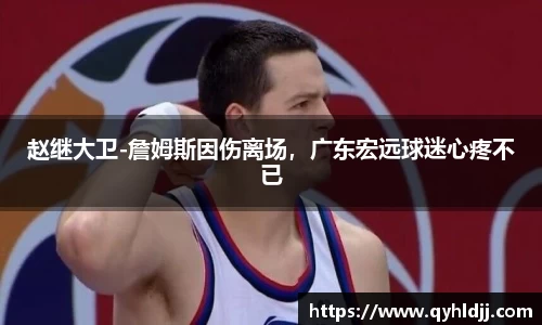 赵继大卫-詹姆斯因伤离场，广东宏远球迷心疼不已