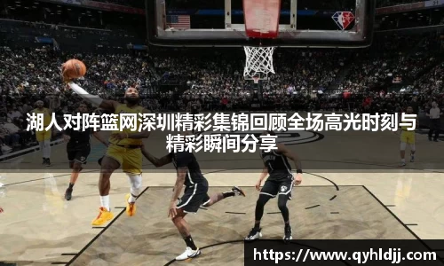 湖人对阵篮网深圳精彩集锦回顾全场高光时刻与精彩瞬间分享