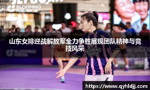 山东女排迎战解放军全力争胜展现团队精神与竞技风采