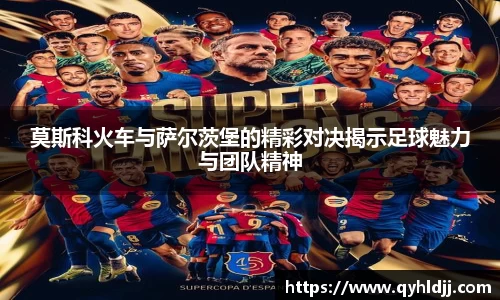 莫斯科火车与萨尔茨堡的精彩对决揭示足球魅力与团队精神